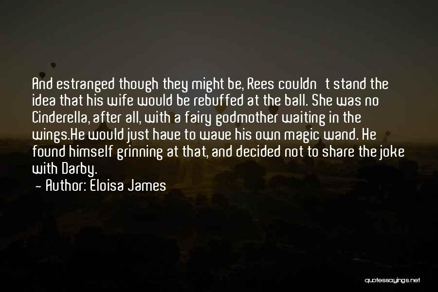 Eloisa James Quotes: And Estranged Though They Might Be, Rees Couldn't Stand The Idea That His Wife Would Be Rebuffed At The Ball.