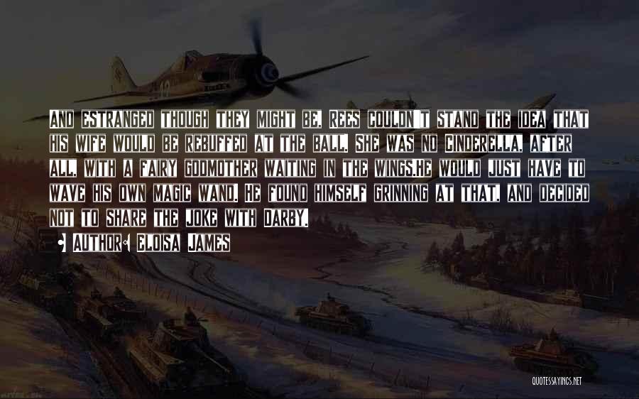 Eloisa James Quotes: And Estranged Though They Might Be, Rees Couldn't Stand The Idea That His Wife Would Be Rebuffed At The Ball.