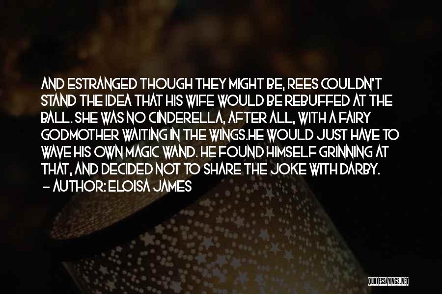 Eloisa James Quotes: And Estranged Though They Might Be, Rees Couldn't Stand The Idea That His Wife Would Be Rebuffed At The Ball.