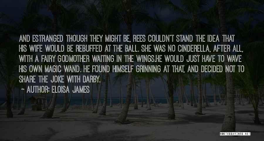 Eloisa James Quotes: And Estranged Though They Might Be, Rees Couldn't Stand The Idea That His Wife Would Be Rebuffed At The Ball.