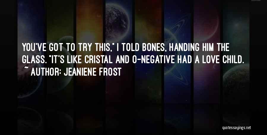 Jeaniene Frost Quotes: You've Got To Try This, I Told Bones, Handing Him The Glass. It's Like Cristal And O-negative Had A Love