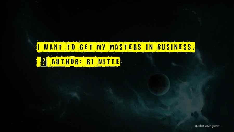 RJ Mitte Quotes: I Want To Get My Masters In Business.