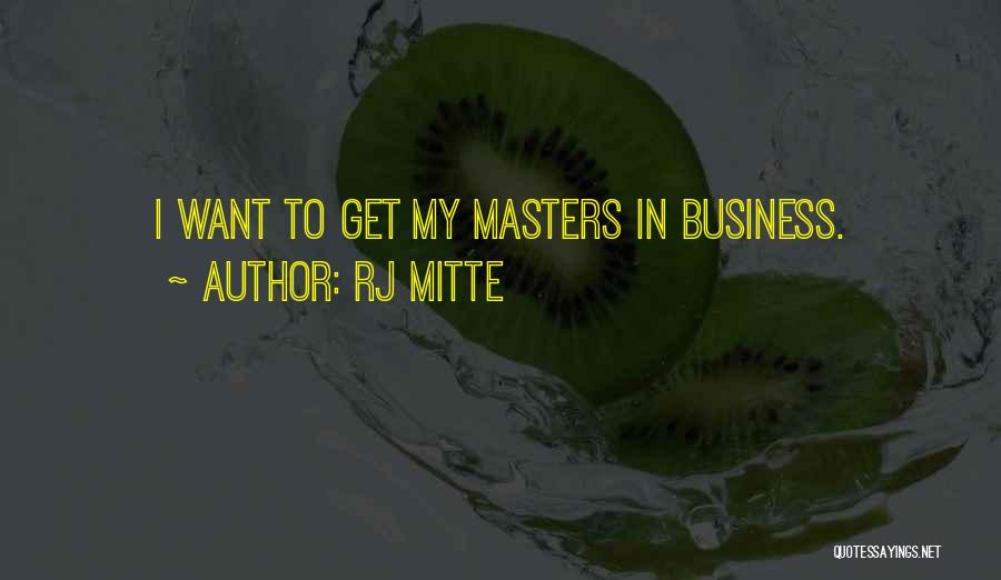 RJ Mitte Quotes: I Want To Get My Masters In Business.