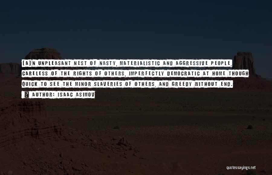 Isaac Asimov Quotes: [a]n Unpleasant Nest Of Nasty, Materialistic And Aggressive People, Careless Of The Rights Of Others, Imperfectly Democratic At Home Though