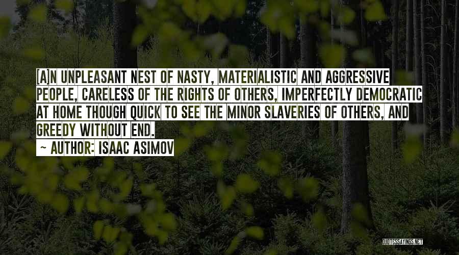 Isaac Asimov Quotes: [a]n Unpleasant Nest Of Nasty, Materialistic And Aggressive People, Careless Of The Rights Of Others, Imperfectly Democratic At Home Though