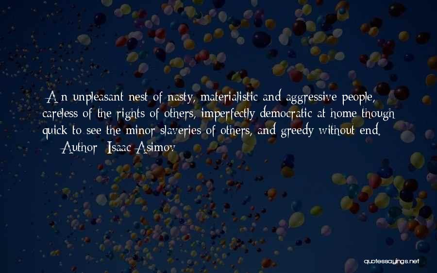 Isaac Asimov Quotes: [a]n Unpleasant Nest Of Nasty, Materialistic And Aggressive People, Careless Of The Rights Of Others, Imperfectly Democratic At Home Though