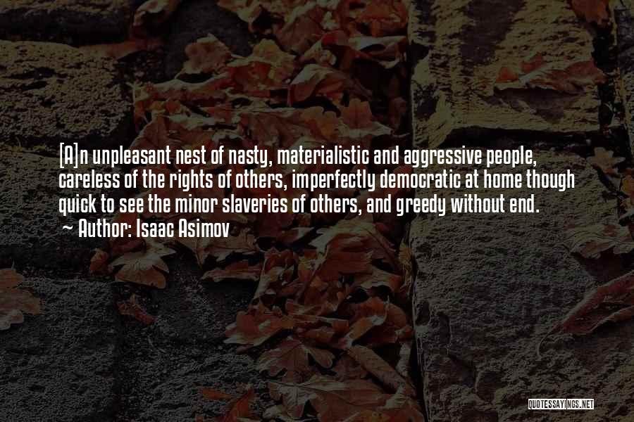 Isaac Asimov Quotes: [a]n Unpleasant Nest Of Nasty, Materialistic And Aggressive People, Careless Of The Rights Of Others, Imperfectly Democratic At Home Though
