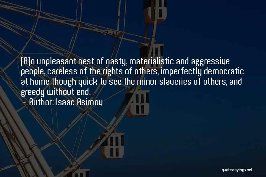Isaac Asimov Quotes: [a]n Unpleasant Nest Of Nasty, Materialistic And Aggressive People, Careless Of The Rights Of Others, Imperfectly Democratic At Home Though