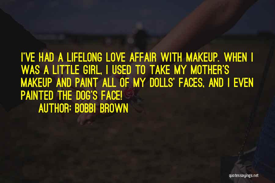 Bobbi Brown Quotes: I've Had A Lifelong Love Affair With Makeup. When I Was A Little Girl, I Used To Take My Mother's