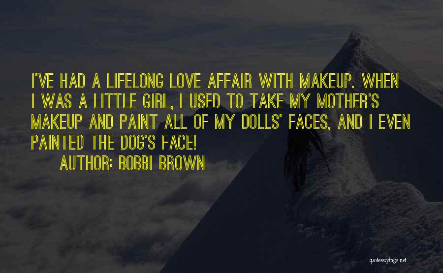 Bobbi Brown Quotes: I've Had A Lifelong Love Affair With Makeup. When I Was A Little Girl, I Used To Take My Mother's