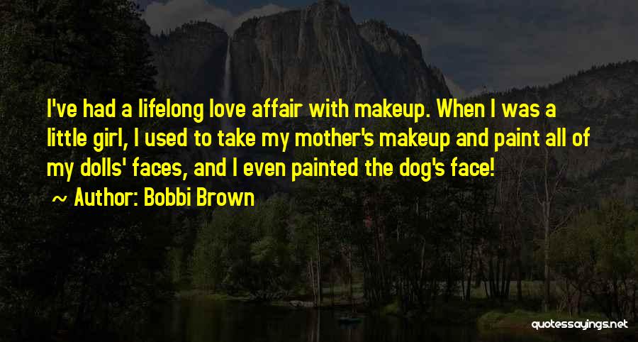 Bobbi Brown Quotes: I've Had A Lifelong Love Affair With Makeup. When I Was A Little Girl, I Used To Take My Mother's