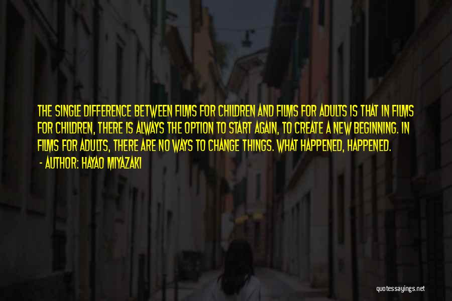 Hayao Miyazaki Quotes: The Single Difference Between Films For Children And Films For Adults Is That In Films For Children, There Is Always