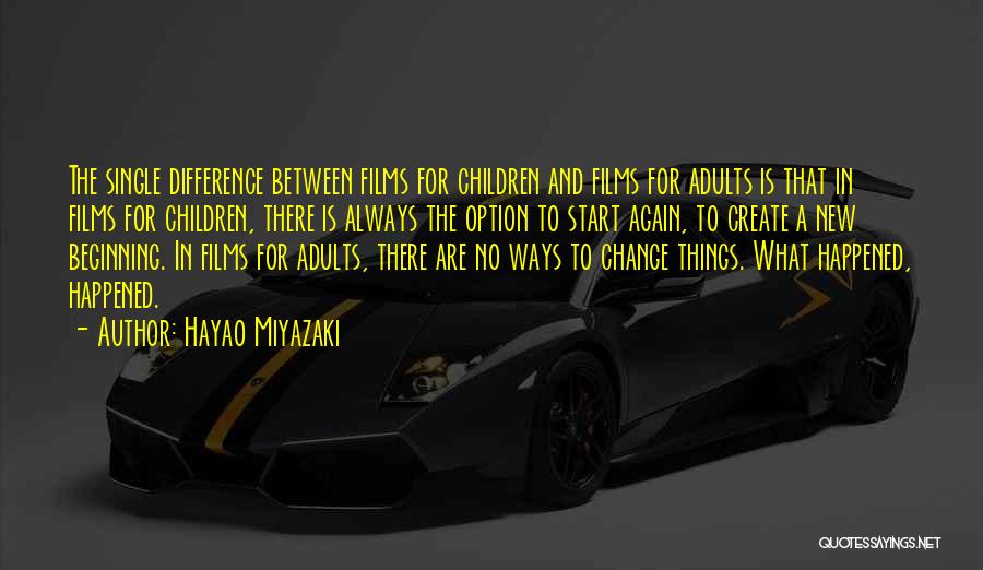 Hayao Miyazaki Quotes: The Single Difference Between Films For Children And Films For Adults Is That In Films For Children, There Is Always