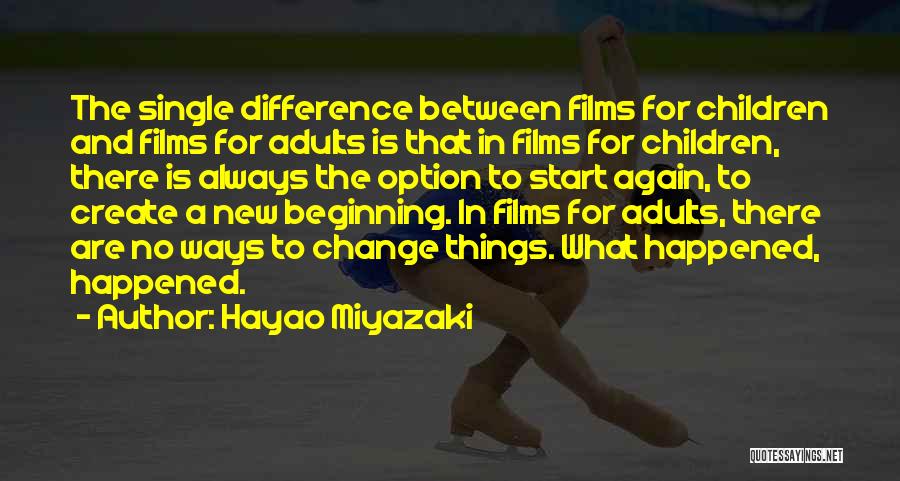 Hayao Miyazaki Quotes: The Single Difference Between Films For Children And Films For Adults Is That In Films For Children, There Is Always