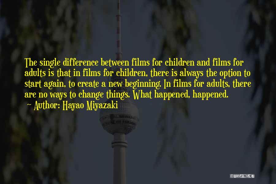 Hayao Miyazaki Quotes: The Single Difference Between Films For Children And Films For Adults Is That In Films For Children, There Is Always