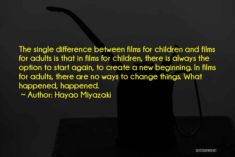 Hayao Miyazaki Quotes: The Single Difference Between Films For Children And Films For Adults Is That In Films For Children, There Is Always