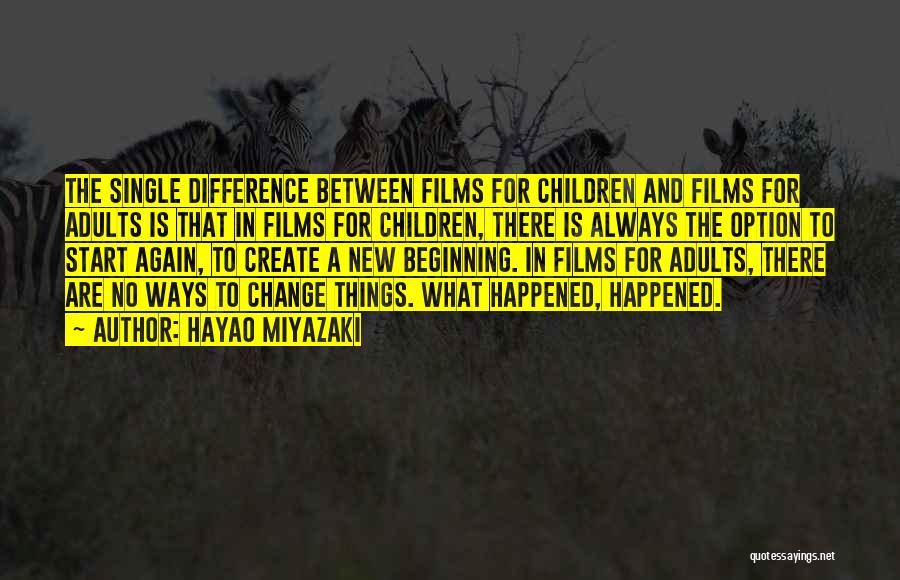 Hayao Miyazaki Quotes: The Single Difference Between Films For Children And Films For Adults Is That In Films For Children, There Is Always