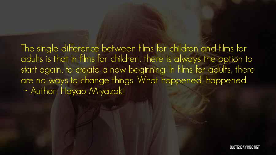 Hayao Miyazaki Quotes: The Single Difference Between Films For Children And Films For Adults Is That In Films For Children, There Is Always