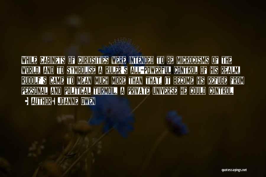 Joanne Owen Quotes: While Cabinets Of Curiosities Were Intended To Be Microcosms Of The World, And To Symbolise A Ruler's All-powerful Control Of