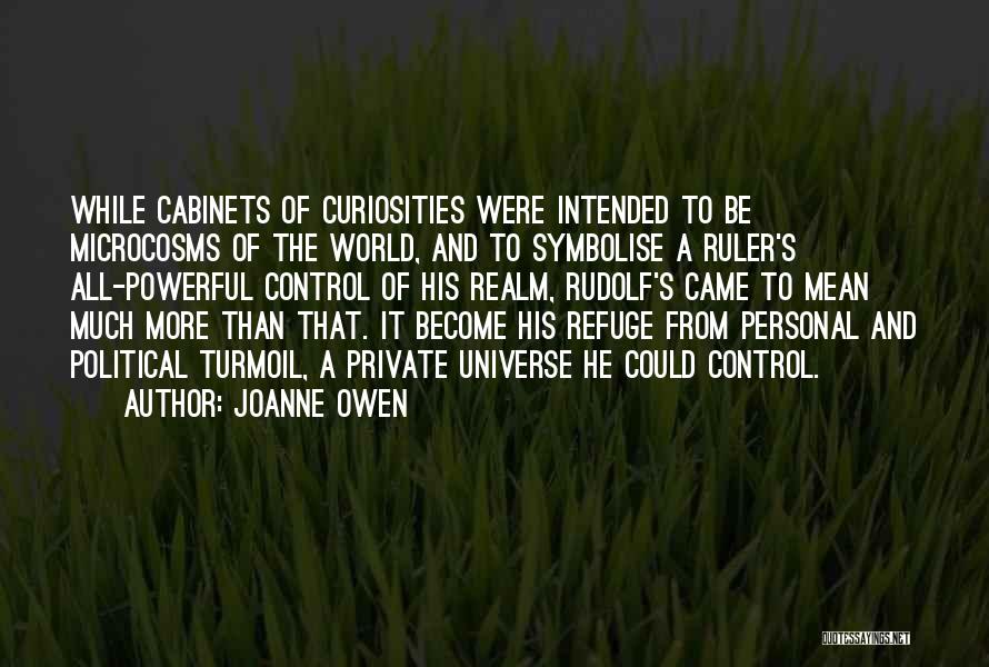 Joanne Owen Quotes: While Cabinets Of Curiosities Were Intended To Be Microcosms Of The World, And To Symbolise A Ruler's All-powerful Control Of