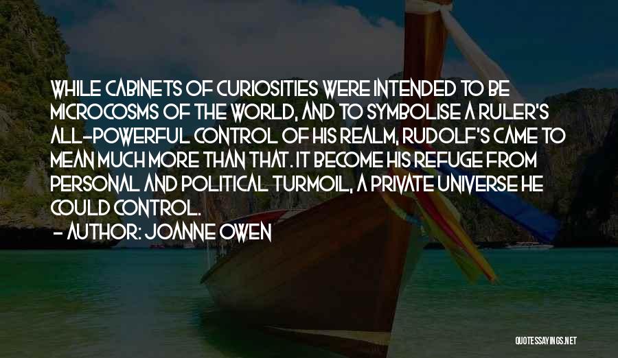 Joanne Owen Quotes: While Cabinets Of Curiosities Were Intended To Be Microcosms Of The World, And To Symbolise A Ruler's All-powerful Control Of