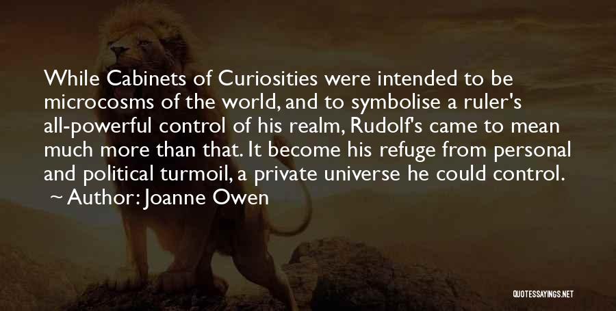 Joanne Owen Quotes: While Cabinets Of Curiosities Were Intended To Be Microcosms Of The World, And To Symbolise A Ruler's All-powerful Control Of