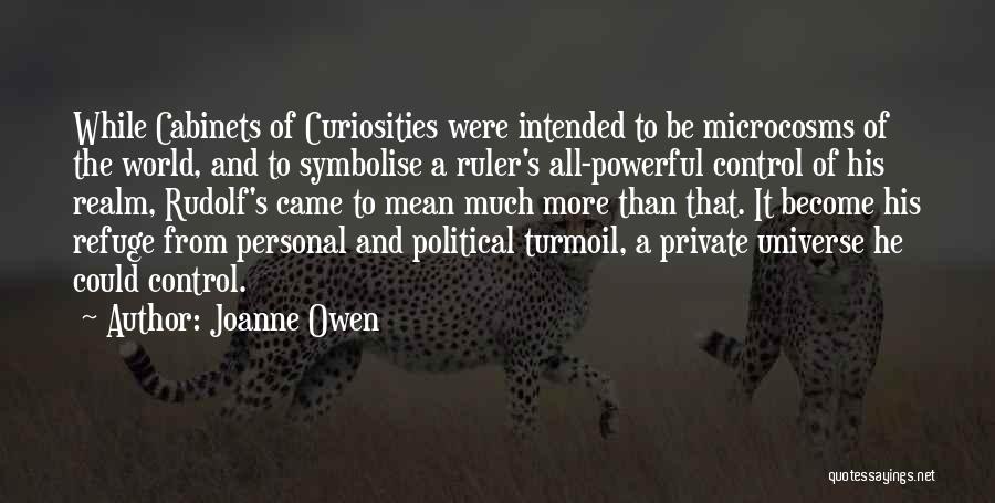 Joanne Owen Quotes: While Cabinets Of Curiosities Were Intended To Be Microcosms Of The World, And To Symbolise A Ruler's All-powerful Control Of