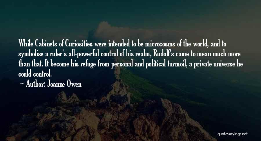 Joanne Owen Quotes: While Cabinets Of Curiosities Were Intended To Be Microcosms Of The World, And To Symbolise A Ruler's All-powerful Control Of