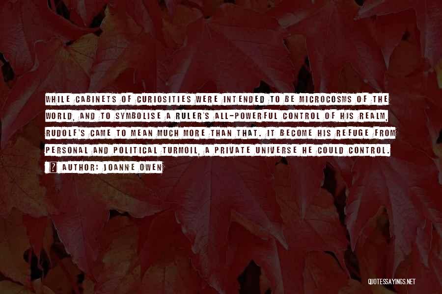 Joanne Owen Quotes: While Cabinets Of Curiosities Were Intended To Be Microcosms Of The World, And To Symbolise A Ruler's All-powerful Control Of