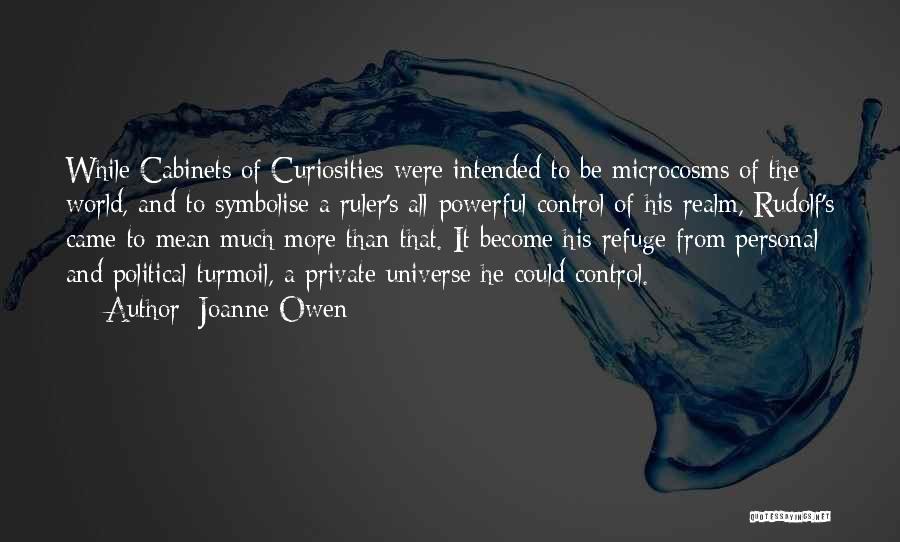 Joanne Owen Quotes: While Cabinets Of Curiosities Were Intended To Be Microcosms Of The World, And To Symbolise A Ruler's All-powerful Control Of