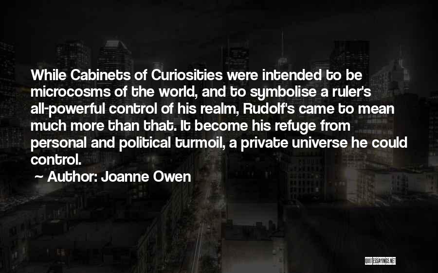 Joanne Owen Quotes: While Cabinets Of Curiosities Were Intended To Be Microcosms Of The World, And To Symbolise A Ruler's All-powerful Control Of