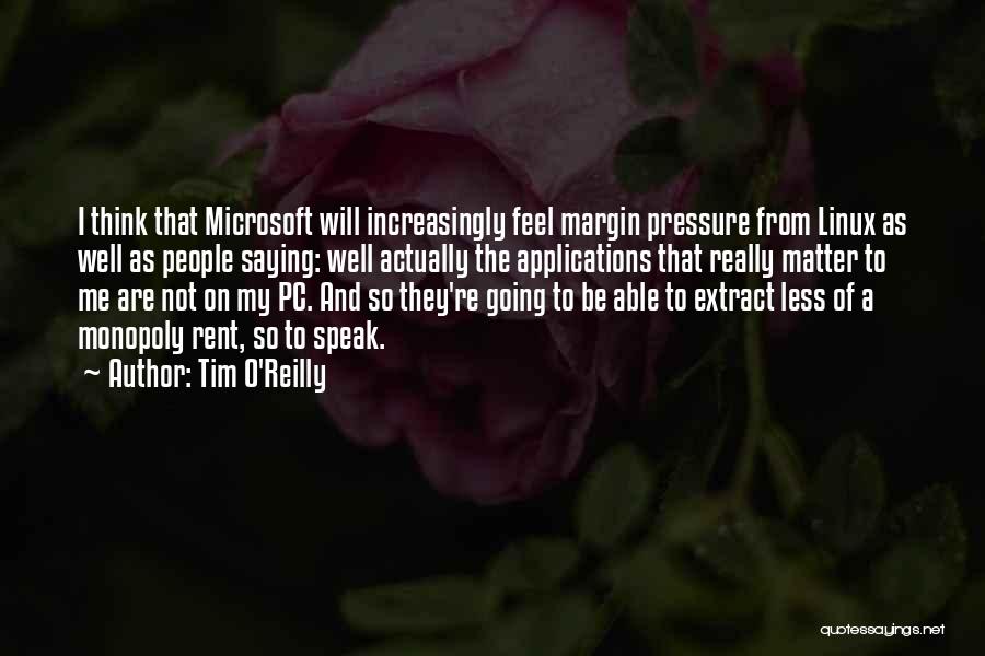 Tim O'Reilly Quotes: I Think That Microsoft Will Increasingly Feel Margin Pressure From Linux As Well As People Saying: Well Actually The Applications