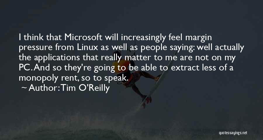 Tim O'Reilly Quotes: I Think That Microsoft Will Increasingly Feel Margin Pressure From Linux As Well As People Saying: Well Actually The Applications