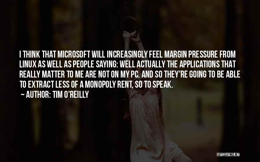 Tim O'Reilly Quotes: I Think That Microsoft Will Increasingly Feel Margin Pressure From Linux As Well As People Saying: Well Actually The Applications