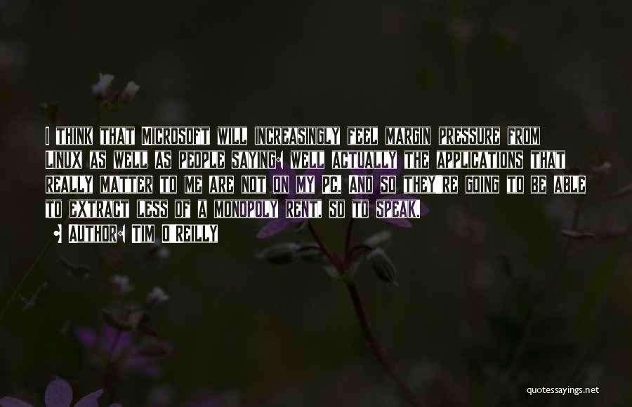 Tim O'Reilly Quotes: I Think That Microsoft Will Increasingly Feel Margin Pressure From Linux As Well As People Saying: Well Actually The Applications