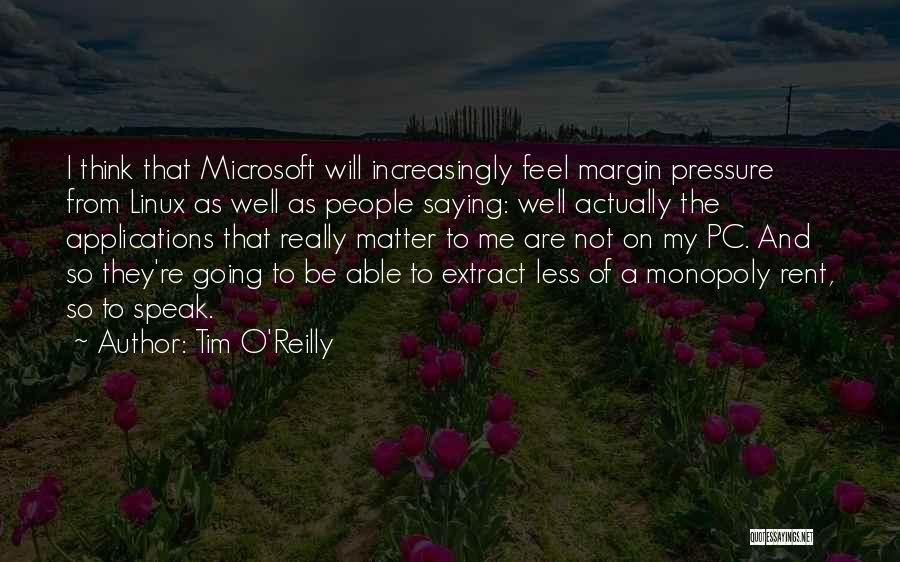 Tim O'Reilly Quotes: I Think That Microsoft Will Increasingly Feel Margin Pressure From Linux As Well As People Saying: Well Actually The Applications