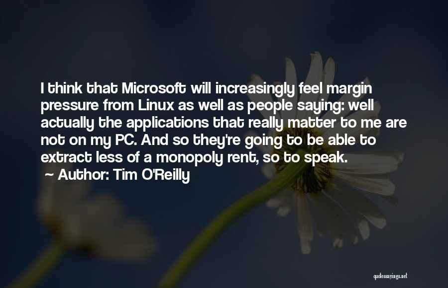 Tim O'Reilly Quotes: I Think That Microsoft Will Increasingly Feel Margin Pressure From Linux As Well As People Saying: Well Actually The Applications