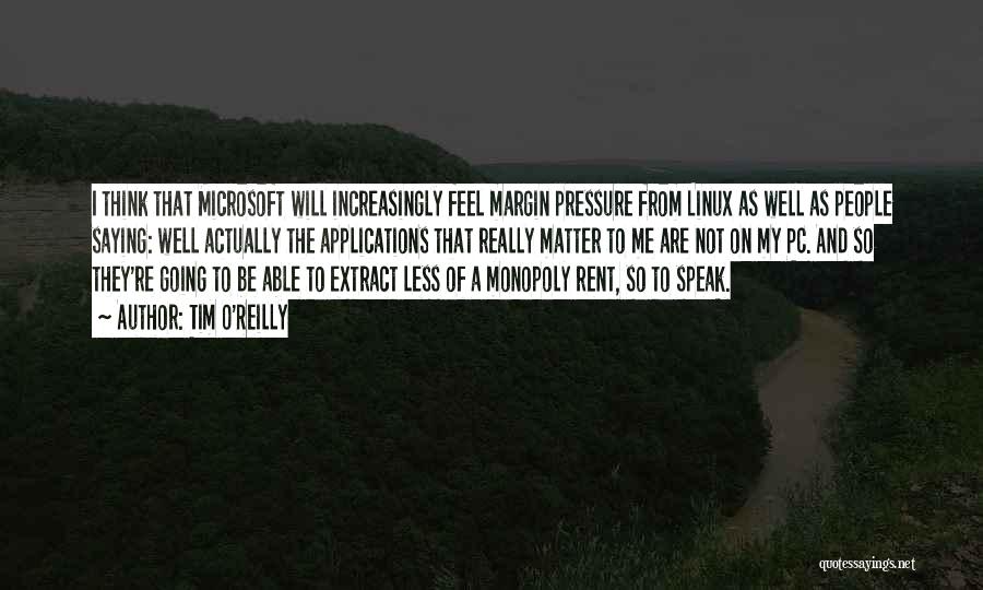 Tim O'Reilly Quotes: I Think That Microsoft Will Increasingly Feel Margin Pressure From Linux As Well As People Saying: Well Actually The Applications