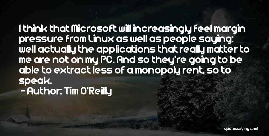 Tim O'Reilly Quotes: I Think That Microsoft Will Increasingly Feel Margin Pressure From Linux As Well As People Saying: Well Actually The Applications