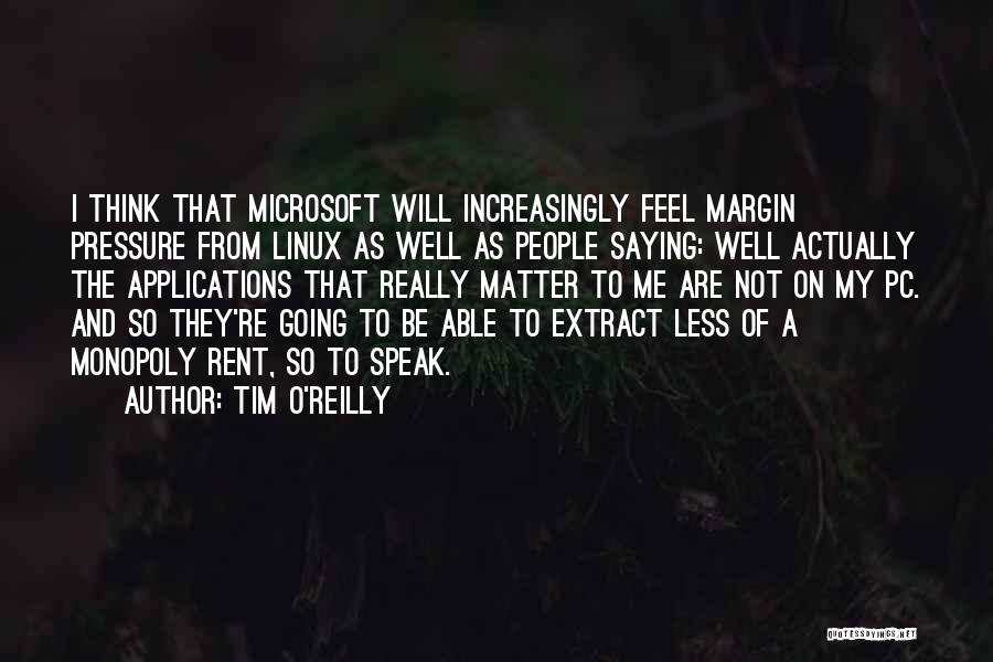 Tim O'Reilly Quotes: I Think That Microsoft Will Increasingly Feel Margin Pressure From Linux As Well As People Saying: Well Actually The Applications
