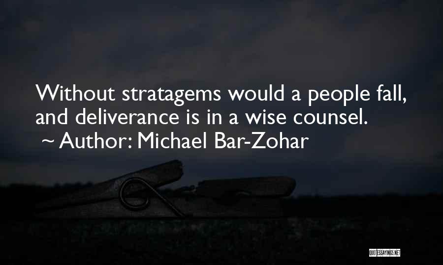 Michael Bar-Zohar Quotes: Without Stratagems Would A People Fall, And Deliverance Is In A Wise Counsel.