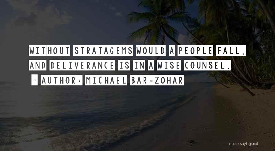 Michael Bar-Zohar Quotes: Without Stratagems Would A People Fall, And Deliverance Is In A Wise Counsel.