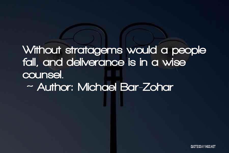 Michael Bar-Zohar Quotes: Without Stratagems Would A People Fall, And Deliverance Is In A Wise Counsel.