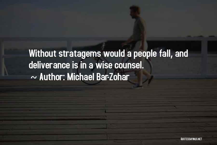Michael Bar-Zohar Quotes: Without Stratagems Would A People Fall, And Deliverance Is In A Wise Counsel.