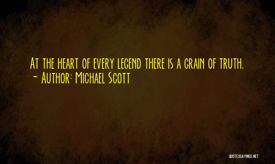 Michael Scott Quotes: At The Heart Of Every Legend There Is A Grain Of Truth.