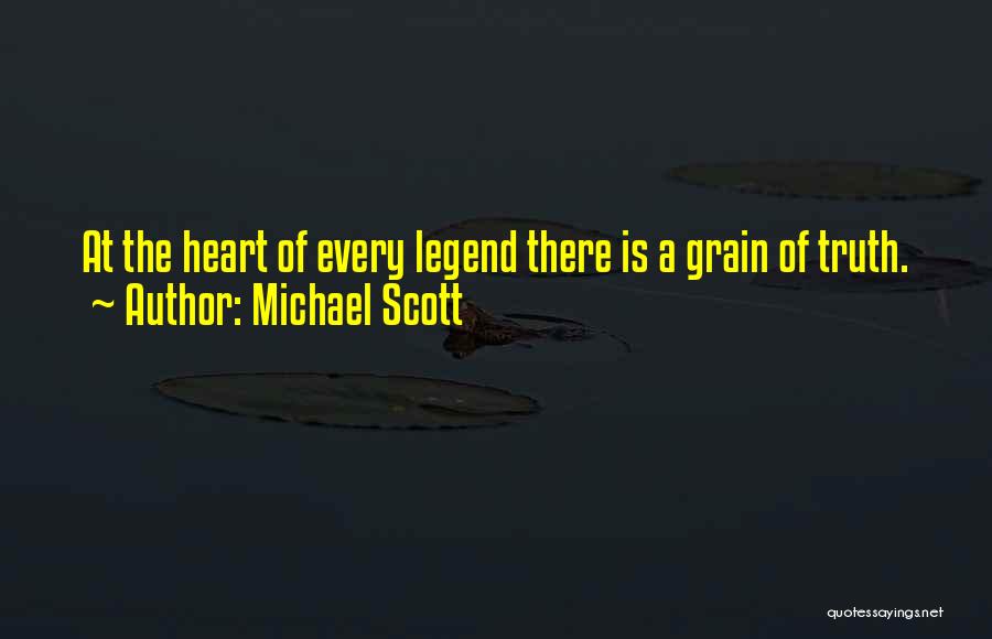 Michael Scott Quotes: At The Heart Of Every Legend There Is A Grain Of Truth.