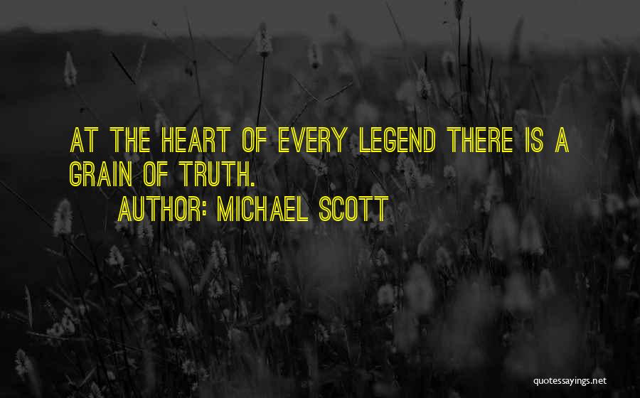 Michael Scott Quotes: At The Heart Of Every Legend There Is A Grain Of Truth.