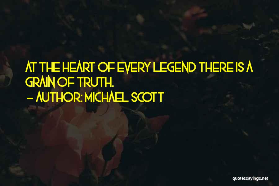 Michael Scott Quotes: At The Heart Of Every Legend There Is A Grain Of Truth.