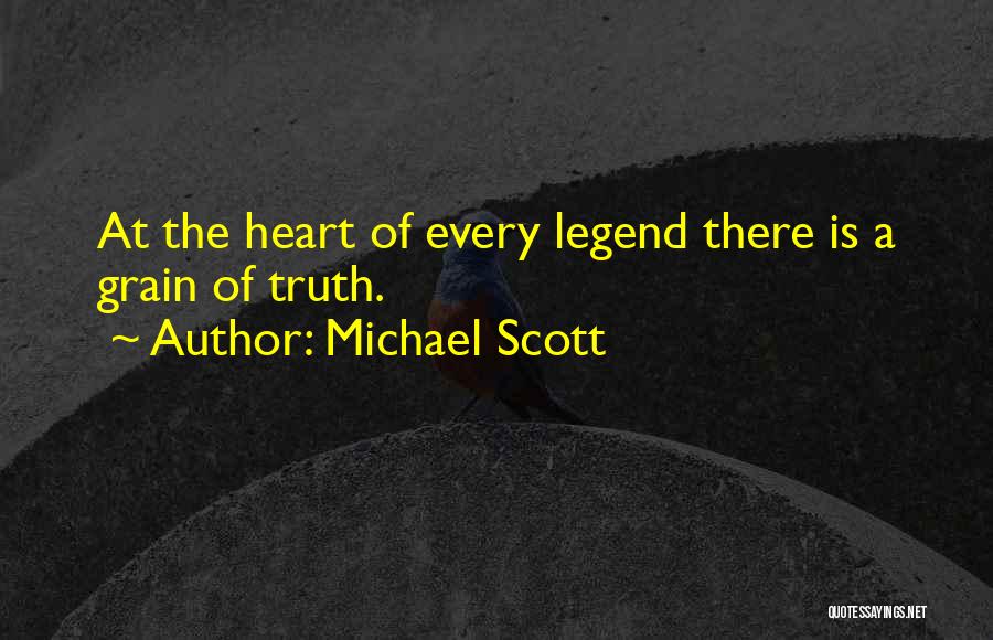 Michael Scott Quotes: At The Heart Of Every Legend There Is A Grain Of Truth.