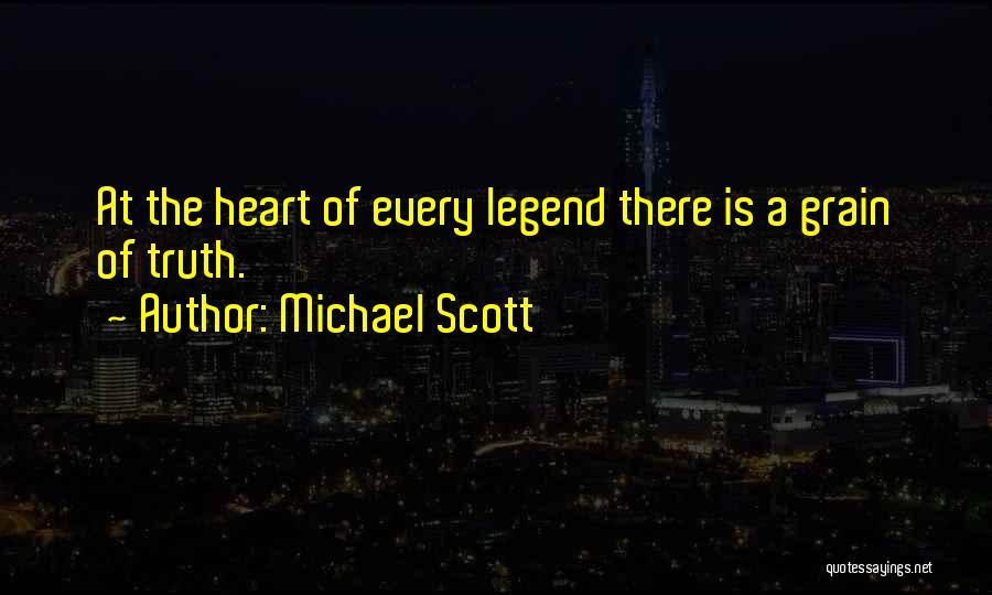 Michael Scott Quotes: At The Heart Of Every Legend There Is A Grain Of Truth.